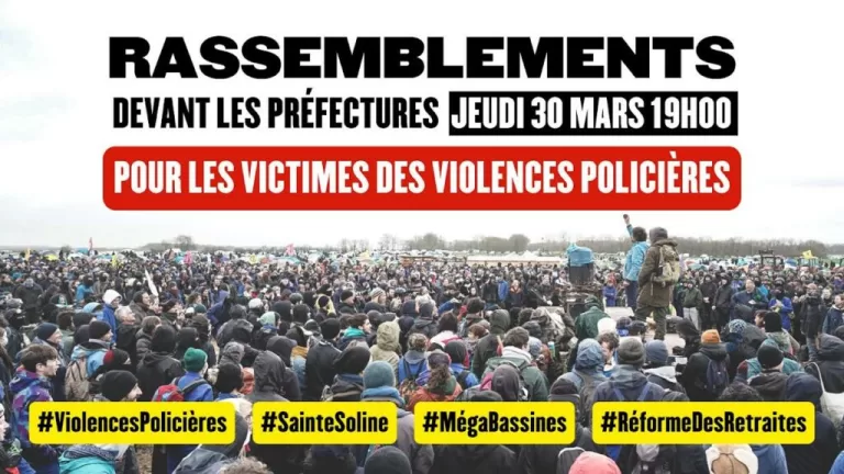 Appel à se rassembler jeudi 30 mars à 19h devant les préfectures du pays.  En soutien aux 2 manifestants dans le coma, aux blessé.es de Sainte-Soline et du mouvement des retraites, pour la fin des violences policières